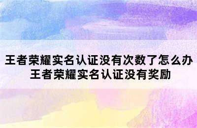 王者荣耀实名认证没有次数了怎么办 王者荣耀实名认证没有奖励